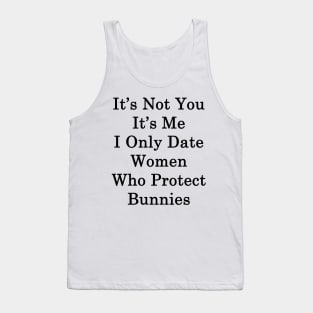 It's Not You It's Me I Only Date Women Who Protect Bunnies Tank Top